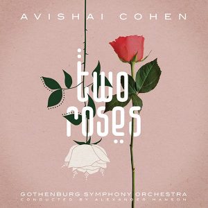 Avishai Cohen, Göteborgs Symfoniker Conducted By Alexander Hanson - ''Two Roses''